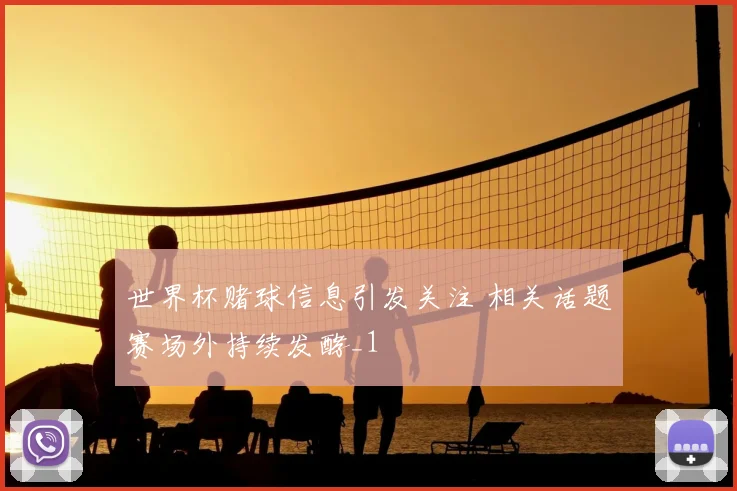 世界杯赌球信息引发关注 相关话题赛场外持续发酵_1
